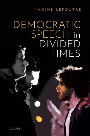 Democratic Speech in Divided Times by Maxime Lepoutre, Oxford University Press 2021